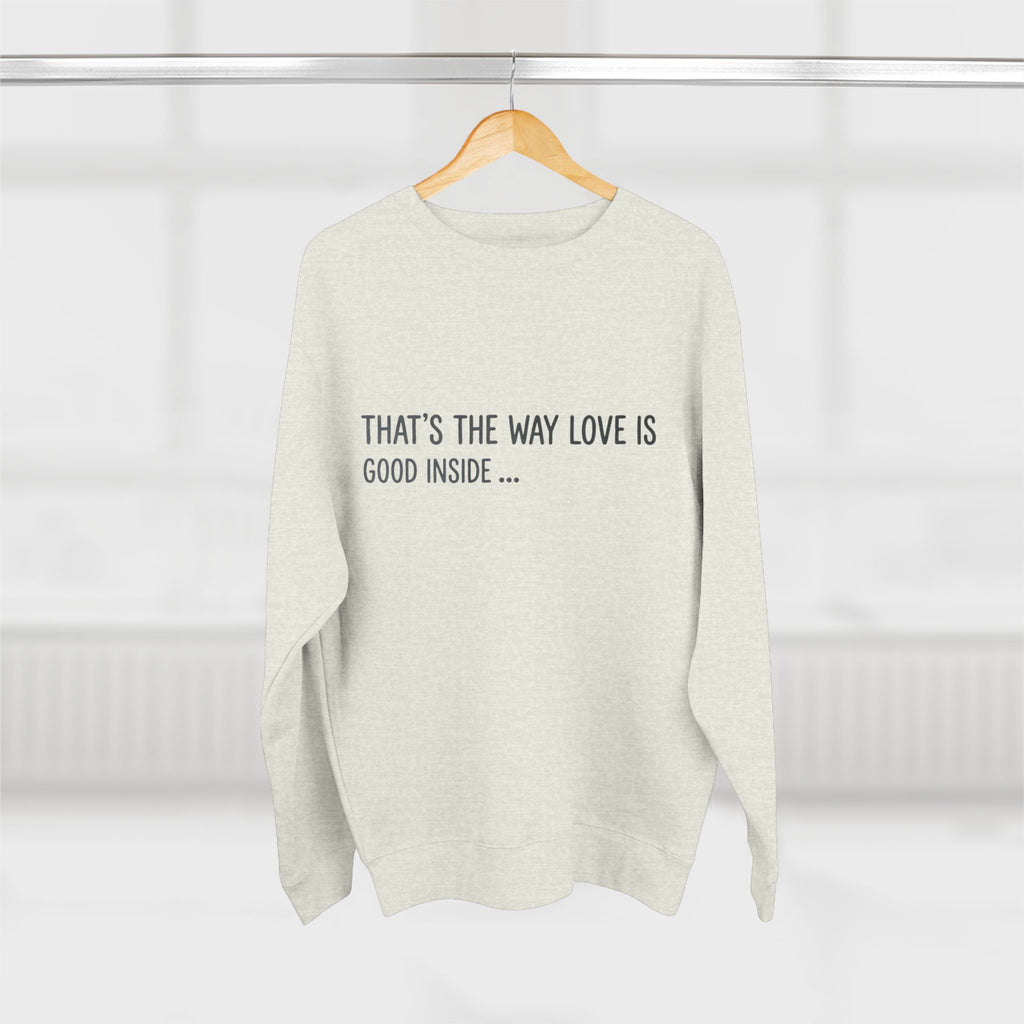 Crewneck Sweatshirt — "That's the Way Love Is / Good Inside" Minimal Text Pullover