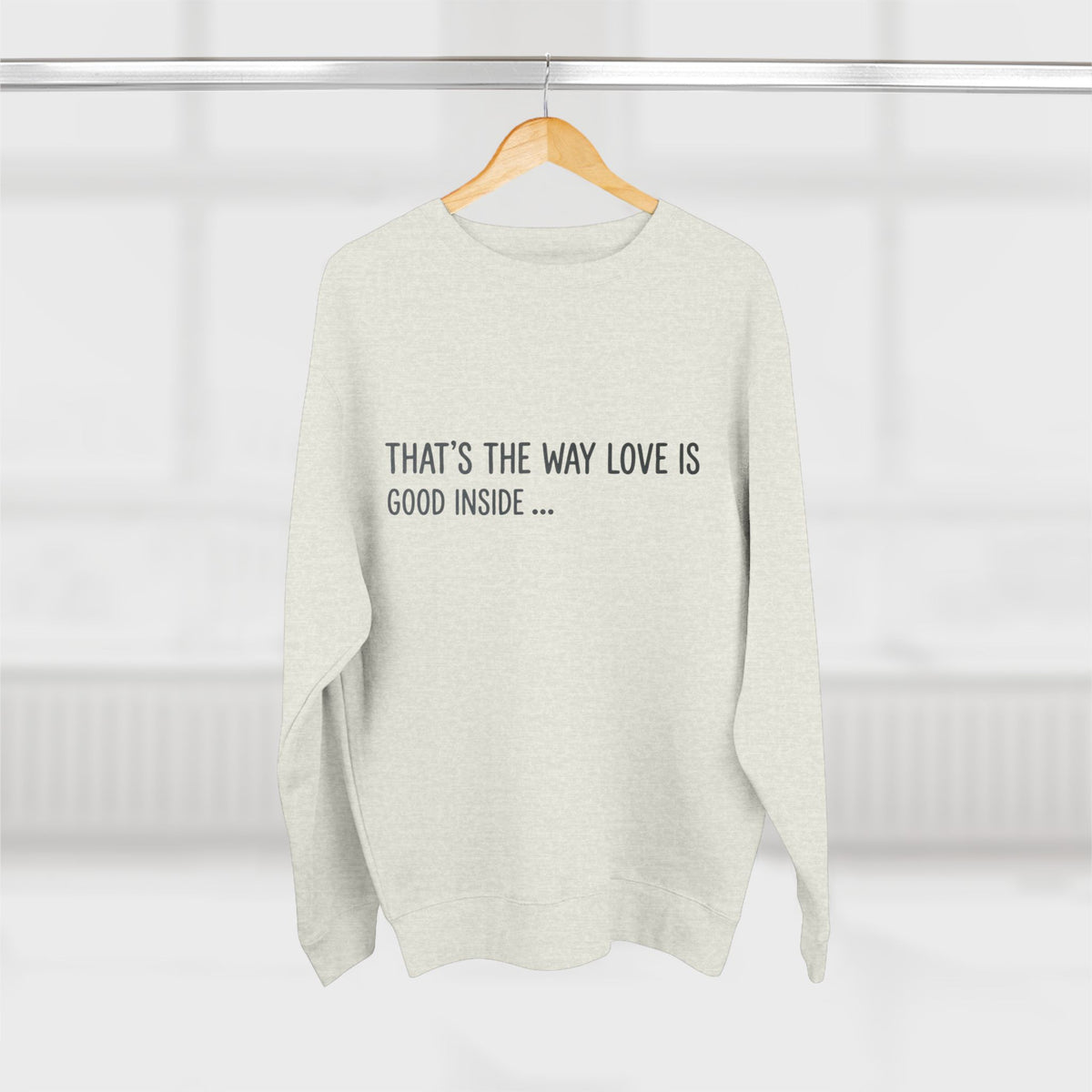 Crewneck Sweatshirt — "That's the Way Love Is / Good Inside" Minimal Text Pullover