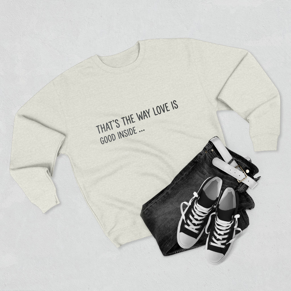 Crewneck Sweatshirt — "That's the Way Love Is / Good Inside" Minimal Text Pullover