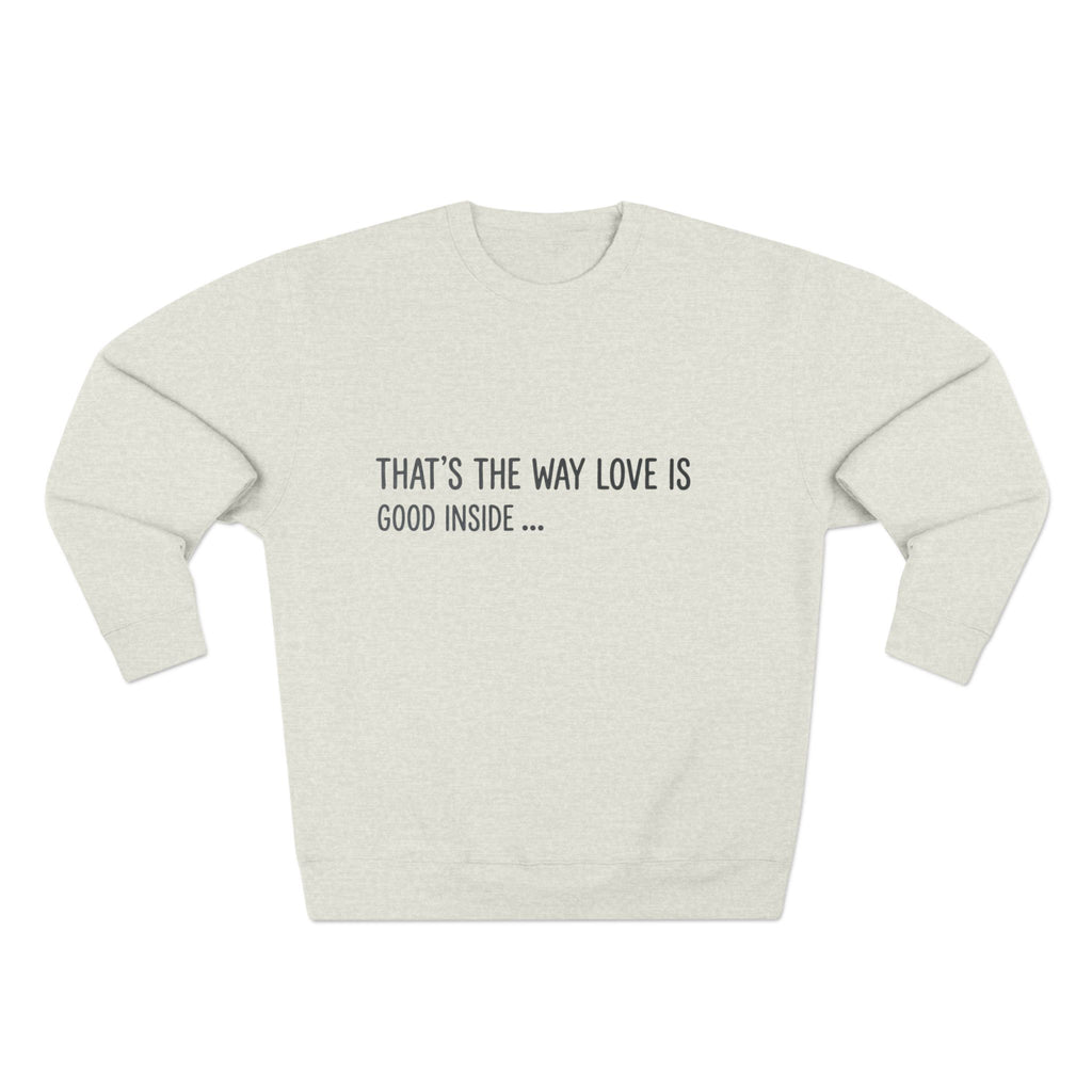 Crewneck Sweatshirt — "That's the Way Love Is / Good Inside" Minimal Text Pullover