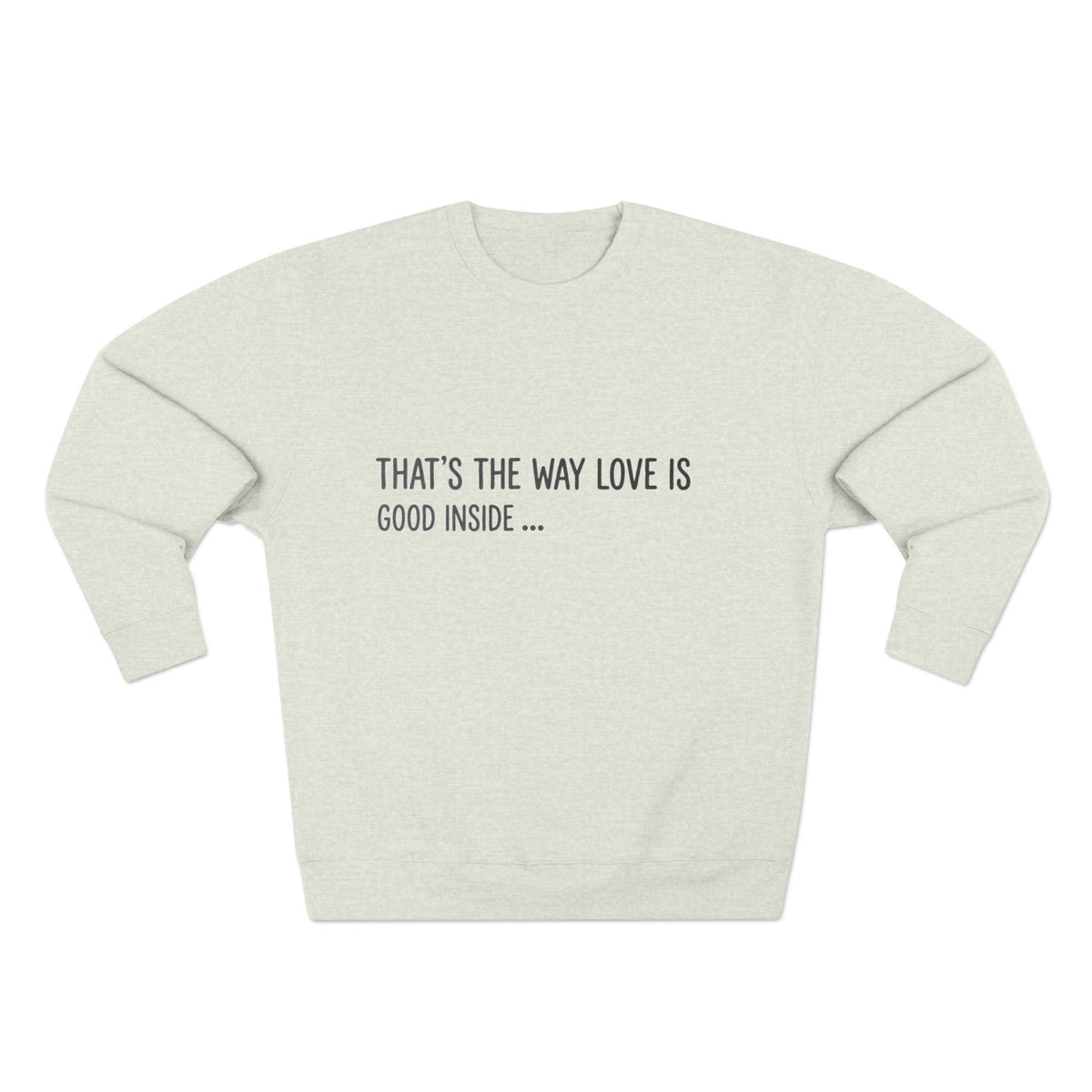 Crewneck Sweatshirt — "That's the Way Love Is / Good Inside" Minimal Text Pullover