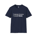 I Never Knew I Could Love T-Shirt | Grey & Black Slogan Tee | Melody Mob Sammi Dae Unisex Softstyle Gift