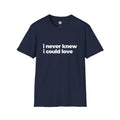 I Never Knew I Could Love T-Shirt | Black Slogan Tee | Melody Mob Sammi Dae Unisex Softstyle Gift
